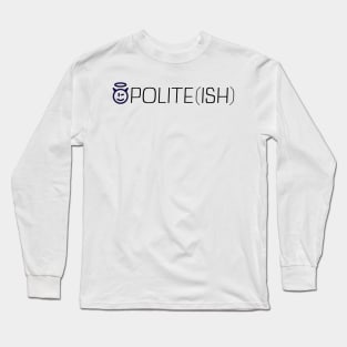 Polite Ish Long Sleeve T-Shirt